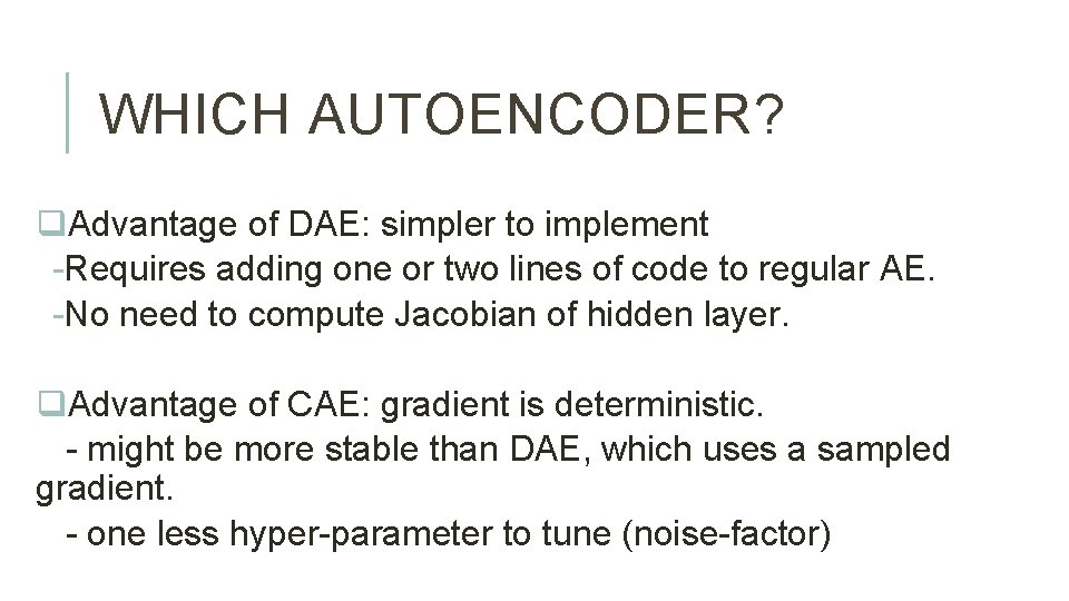 WHICH AUTOENCODER? q. Advantage of DAE: simpler to implement -Requires adding one or two