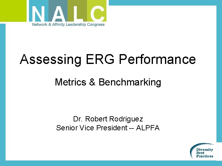 Assessing ERG Performance Metrics & Benchmarking Dr. Robert Rodriguez Senior Vice President -- ALPFA