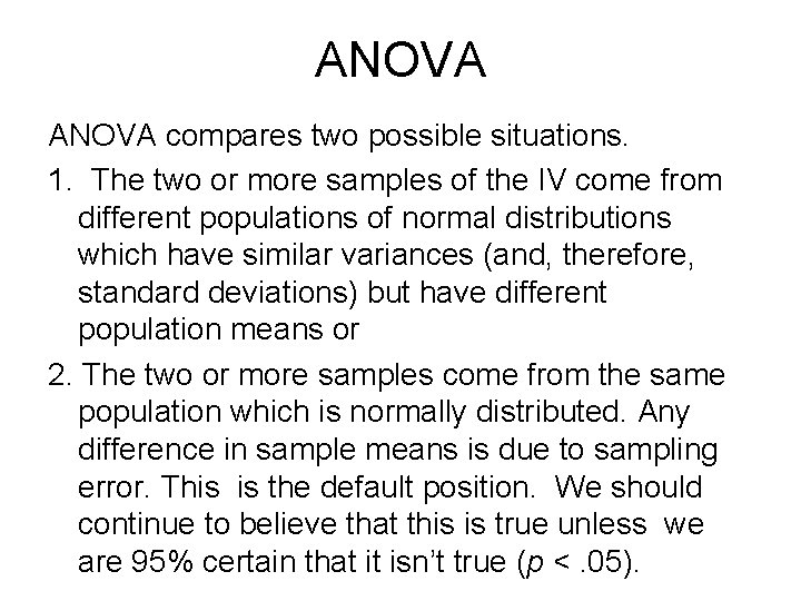 ANOVA compares two possible situations. 1. The two or more samples of the IV