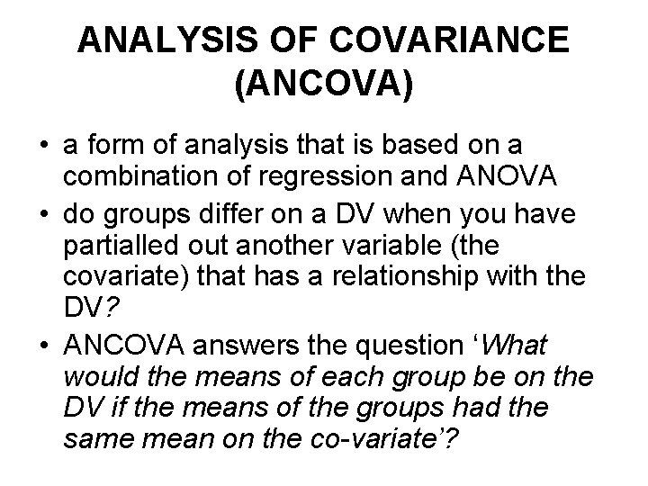 ANALYSIS OF COVARIANCE (ANCOVA) • a form of analysis that is based on a