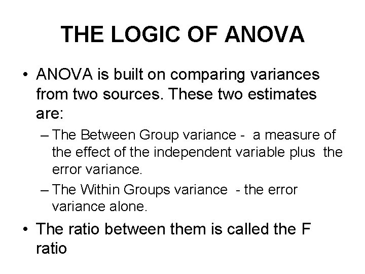 THE LOGIC OF ANOVA • ANOVA is built on comparing variances from two sources.