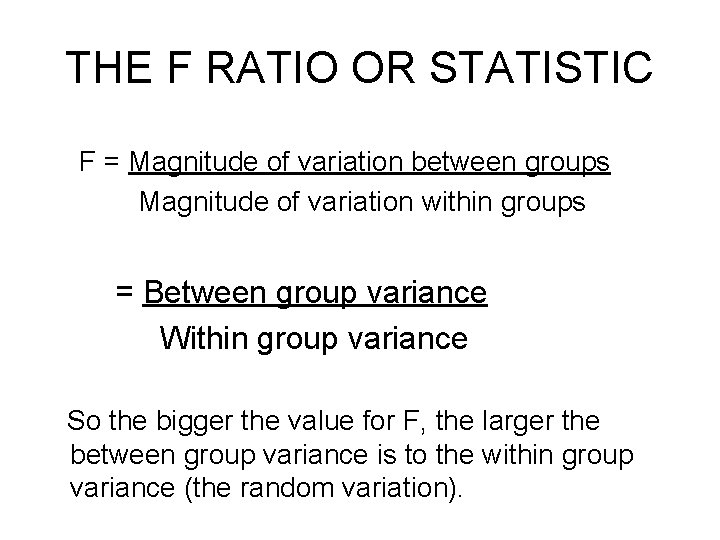 THE F RATIO OR STATISTIC F = Magnitude of variation between groups Magnitude of