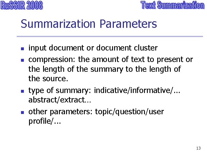 Summarization Parameters n n input document or document cluster compression: the amount of text