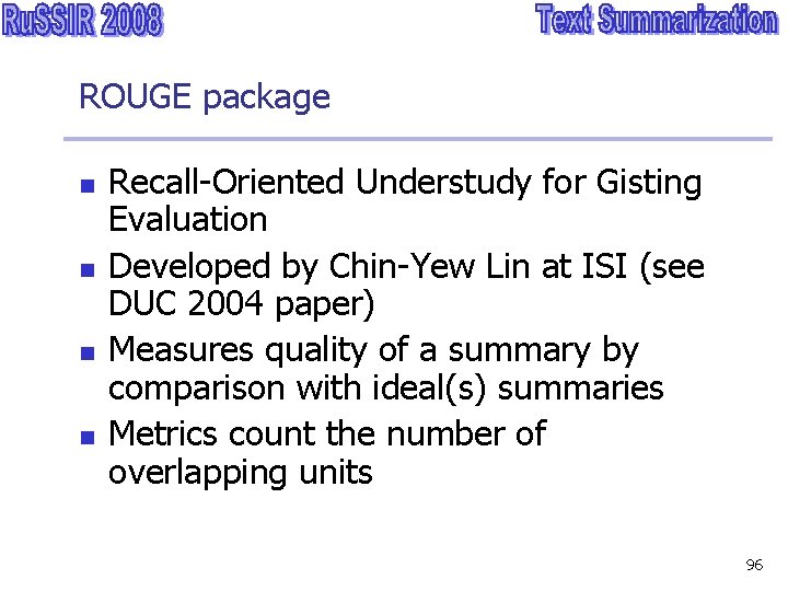 ROUGE package n n Recall-Oriented Understudy for Gisting Evaluation Developed by Chin-Yew Lin at