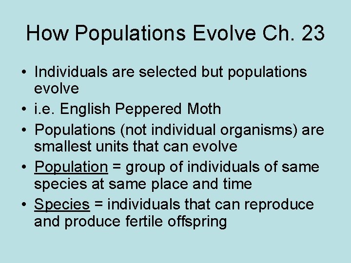 How Populations Evolve Ch. 23 • Individuals are selected but populations evolve • i.