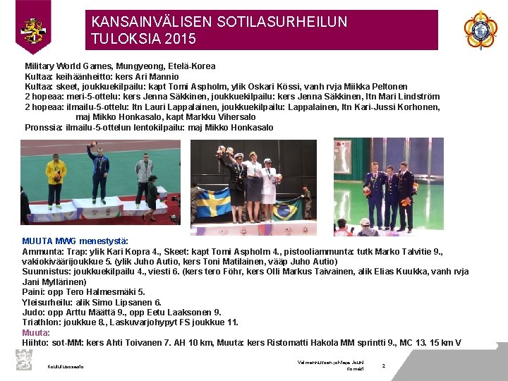 KANSAINVÄLISEN SOTILASURHEILUN TULOKSIA 2015 Military World Games, Mungyeong, Etelä-Korea Kultaa: keihäänheitto: kers Ari Mannio