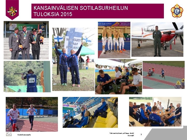 KANSAINVÄLISEN SOTILASURHEILUN TULOKSIA 2015 Koulutusosasto Valmennuksen johtaja Jouni Ilomäki 3 