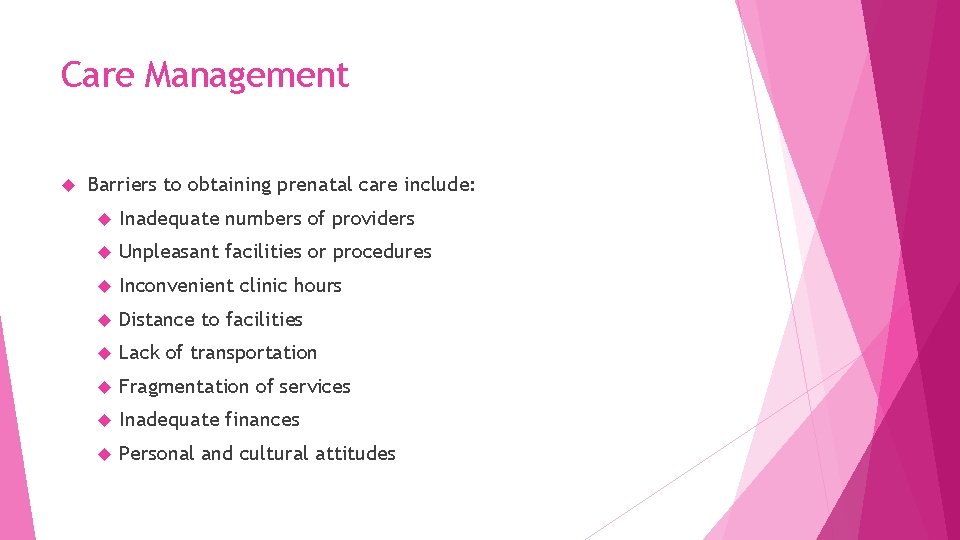 Care Management Barriers to obtaining prenatal care include: Inadequate numbers of providers Unpleasant facilities