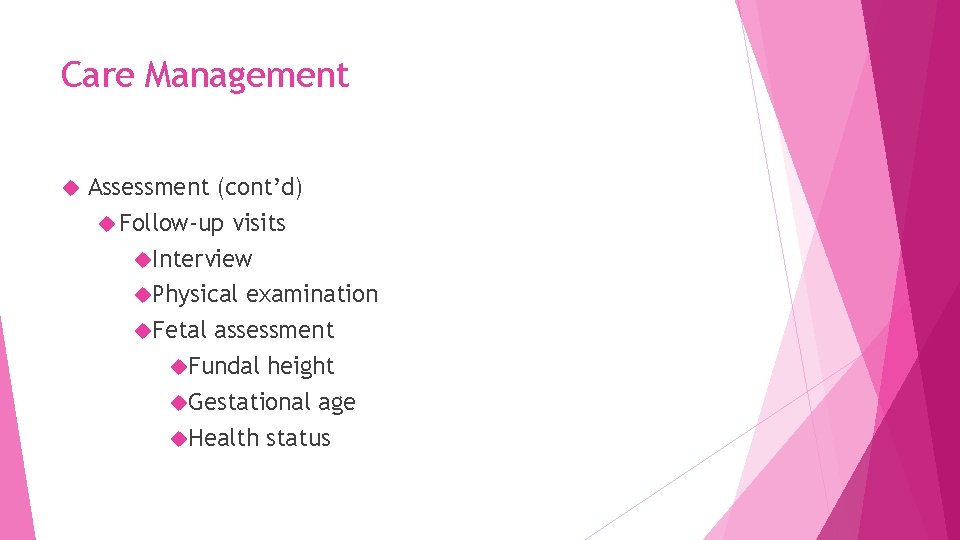 Care Management Assessment (cont’d) Follow-up visits Interview Physical examination Fetal assessment Fundal height Gestational