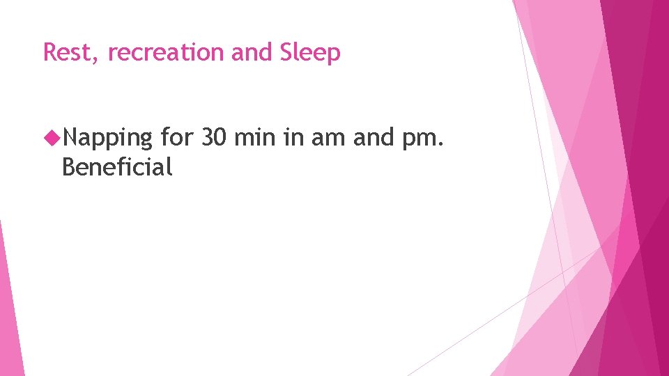 Rest, recreation and Sleep Napping for 30 min in am and pm. Beneficial 