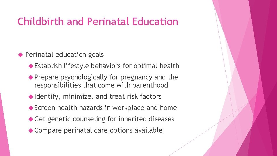 Childbirth and Perinatal Education Perinatal education goals Establish lifestyle behaviors for optimal health Prepare