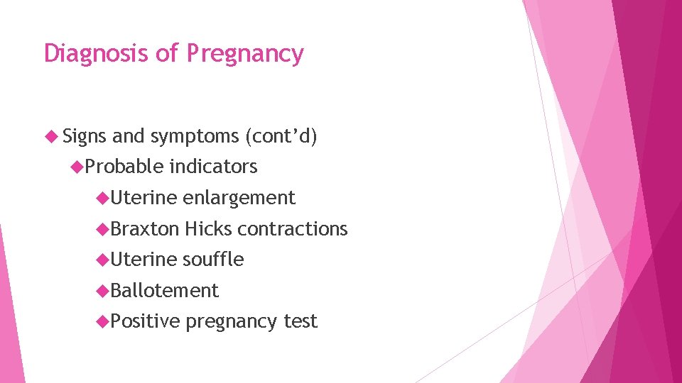 Diagnosis of Pregnancy Signs and symptoms (cont’d) Probable indicators Uterine enlargement Braxton Hicks contractions