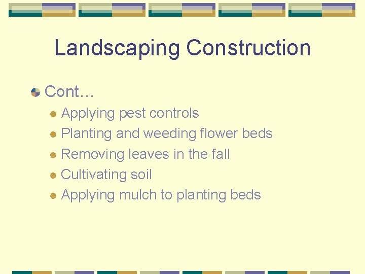 Landscaping Construction Cont… Applying pest controls l Planting and weeding flower beds l Removing