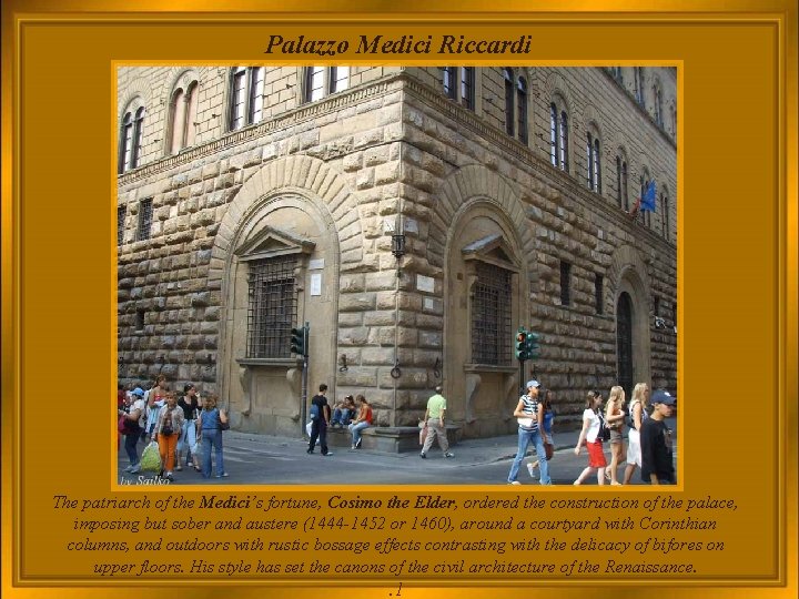 Palazzo Medici Riccardi The patriarch of the Medici’s fortune, Cosimo the Elder, ordered the