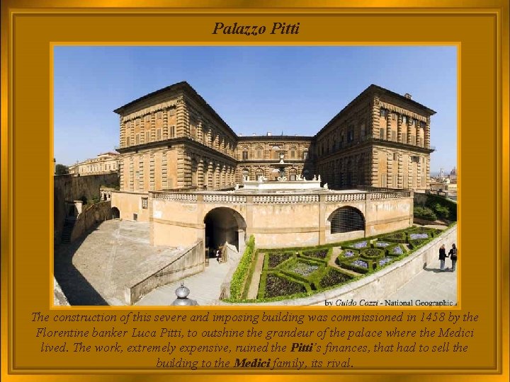 Palazzo Pitti The construction of this severe and imposing building was commissioned in 1458