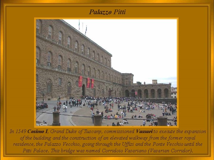 Palazzo Pitti In 1549 Cosimo I, Grand Duke of Tuscany, commissioned Vassari to execute