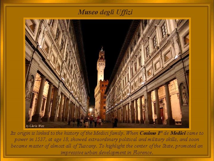 Museo degli Uffizi Its origin is linked to the history of the Medici family.