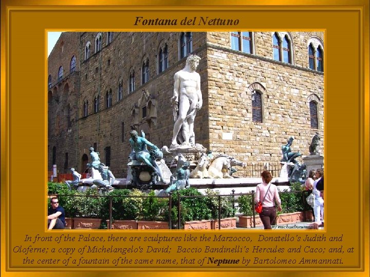 Fontana del Nettuno In front of the Palace, there are sculptures like the Marzocco,