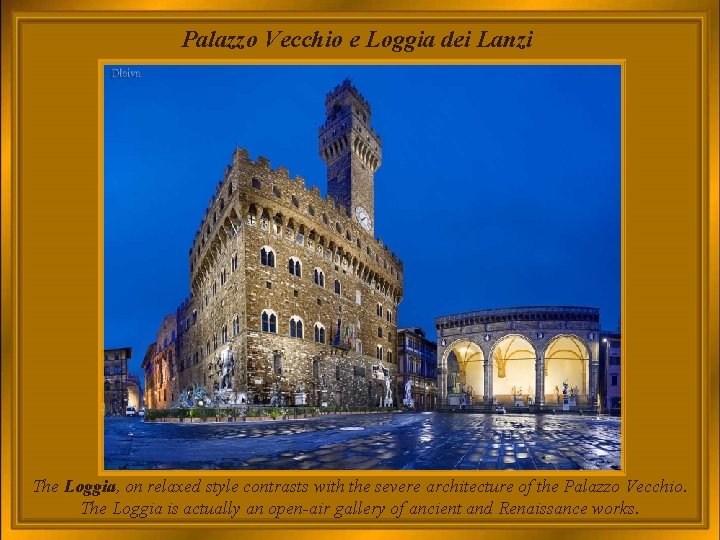 Palazzo Vecchio e Loggia dei Lanzi The Loggia, on relaxed style contrasts with the