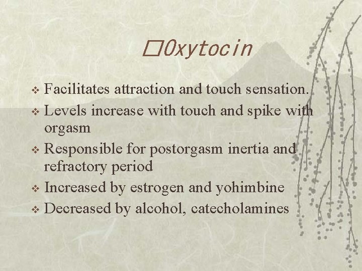 �Oxytocin Facilitates attraction and touch sensation. v Levels increase with touch and spike with