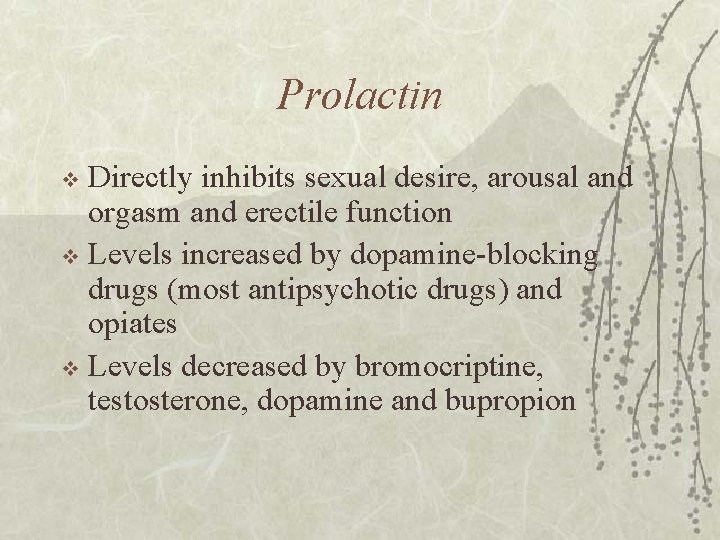 Prolactin Directly inhibits sexual desire, arousal and orgasm and erectile function v Levels increased