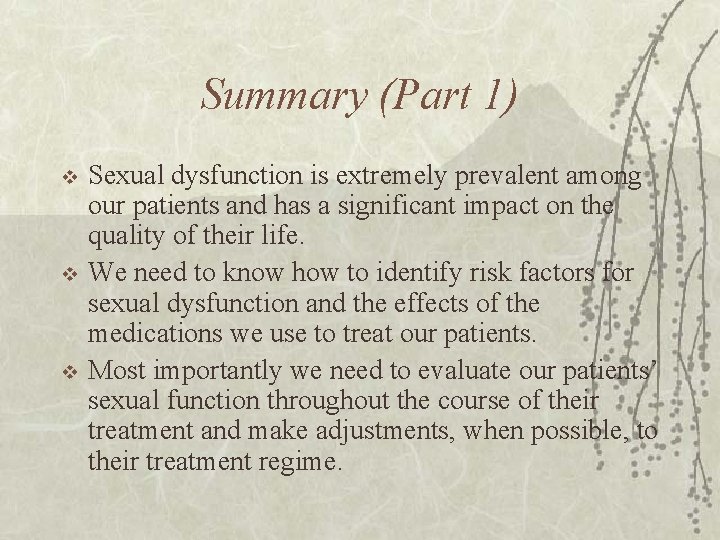 Summary (Part 1) v v v Sexual dysfunction is extremely prevalent among our patients