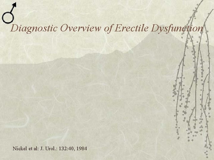 Diagnostic Overview of Erectile Dysfunction Nickel et al: J. Urol. : 132: 40, 1984