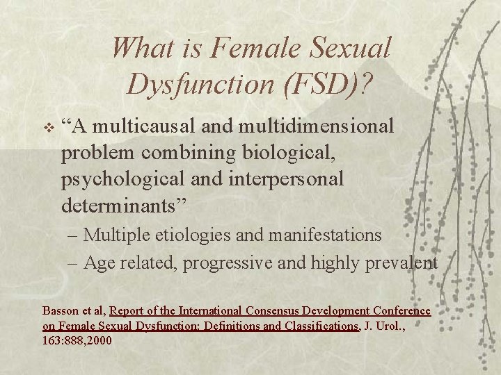 What is Female Sexual Dysfunction (FSD)? v “A multicausal and multidimensional problem combining biological,