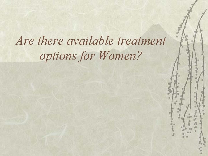 Are there available treatment options for Women? 