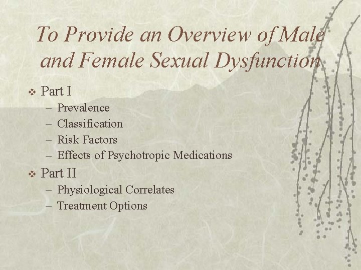 To Provide an Overview of Male and Female Sexual Dysfunction v Part I –