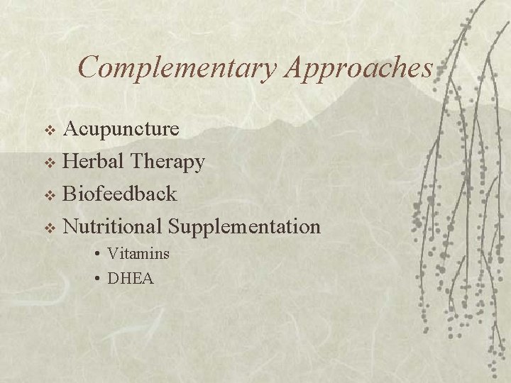 Complementary Approaches Acupuncture v Herbal Therapy v Biofeedback v Nutritional Supplementation v • Vitamins