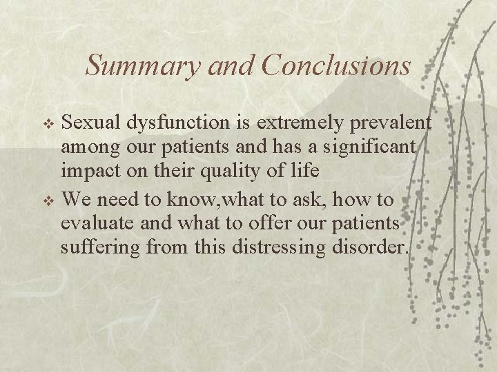 Summary and Conclusions Sexual dysfunction is extremely prevalent among our patients and has a