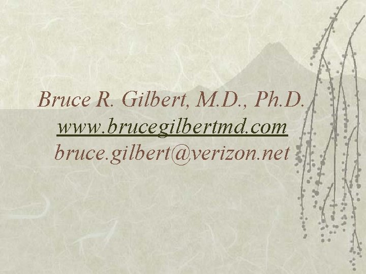 Bruce R. Gilbert, M. D. , Ph. D. www. brucegilbertmd. com bruce. gilbert@verizon. net