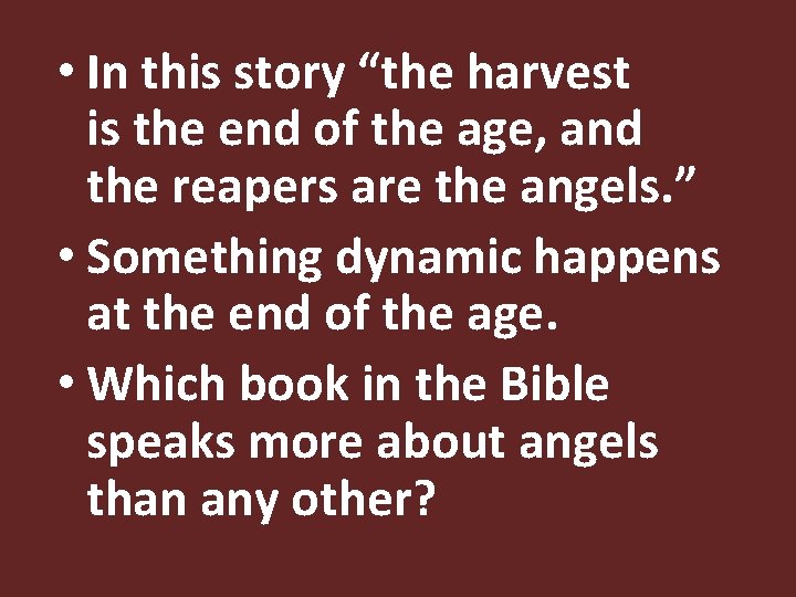  • In this story “the harvest is the end of the age, and