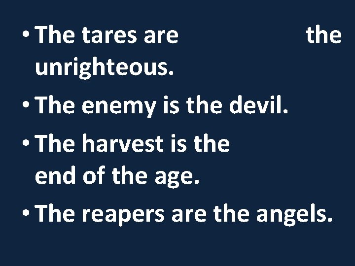  • The tares are the unrighteous. • The enemy is the devil. •