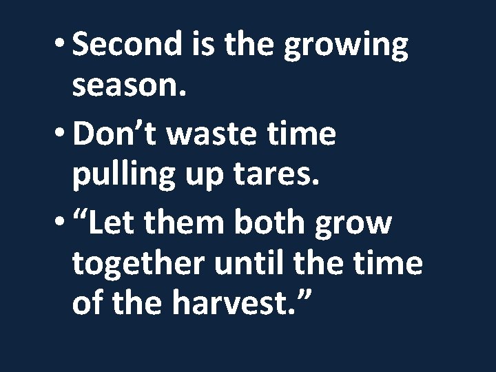  • Second is the growing season. • Don’t waste time pulling up tares.