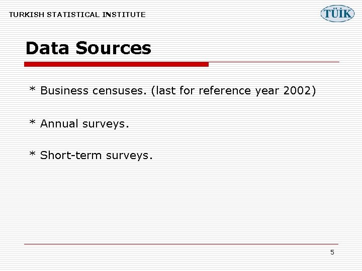 TURKISH STATISTICAL INSTITUTE Data Sources * Business censuses. (last for reference year 2002) *