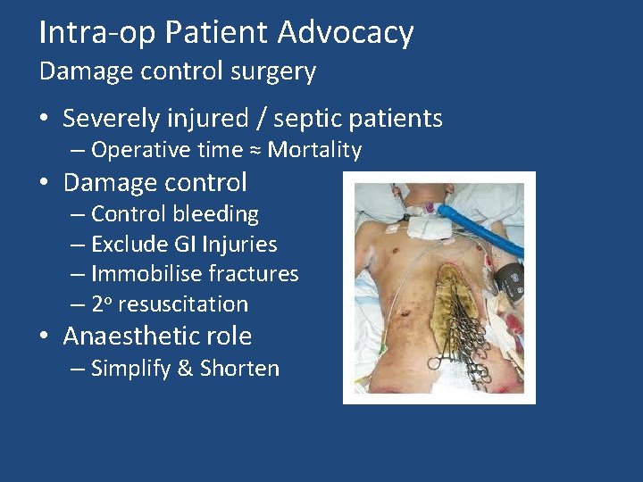 Intra-op Patient Advocacy Damage control surgery • Severely injured / septic patients – Operative