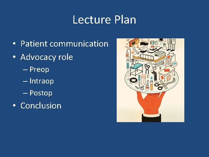 Lecture Plan • Patient communication • Advocacy role – Preop – Intraop – Postop