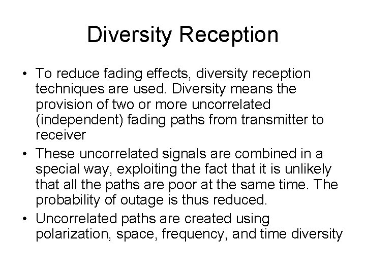 Diversity Reception • To reduce fading effects, diversity reception techniques are used. Diversity means