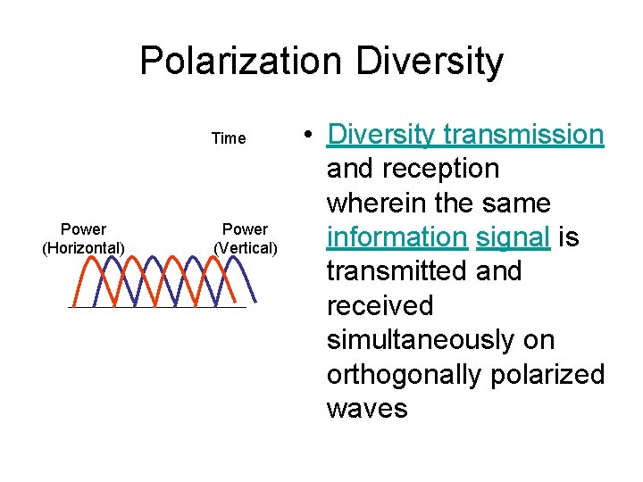 Polarization Diversity Time Power (Horizontal) Power (Vertical) • Diversity transmission and reception wherein the