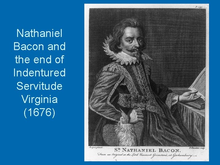 Nathaniel Bacon and the end of Indentured Servitude Virginia (1676) 