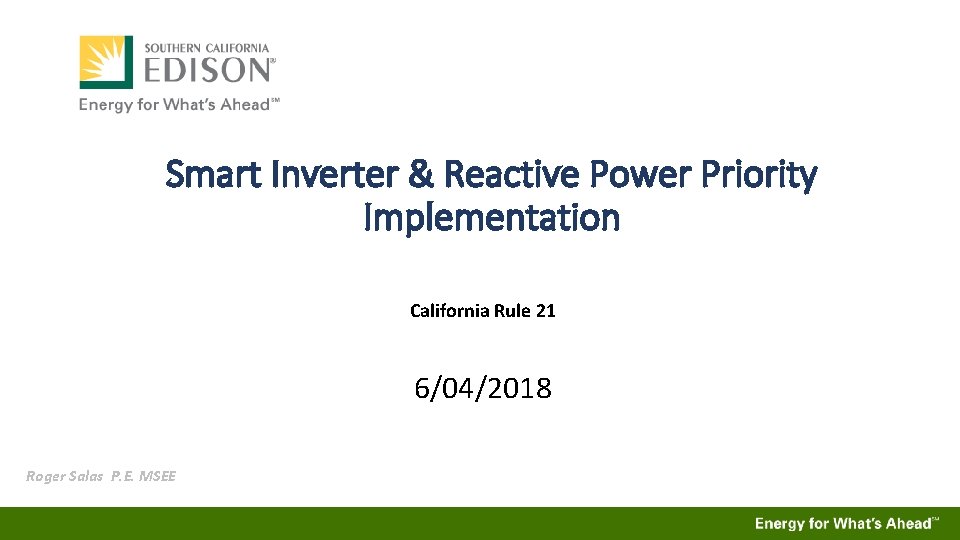 Smart Inverter & Reactive Power Priority Implementation California Rule 21 6/04/2018 Roger Salas P.