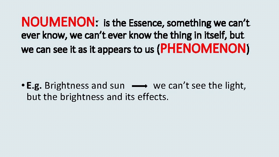 NOUMENON: is the Essence, something we can’t ever know, we can’t ever know the