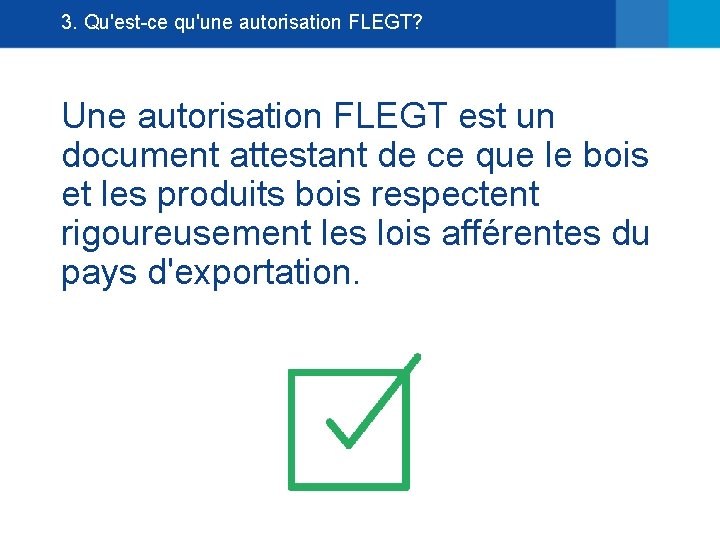 3. Qu'est-ce qu'une autorisation FLEGT? Une autorisation FLEGT est un document attestant de ce