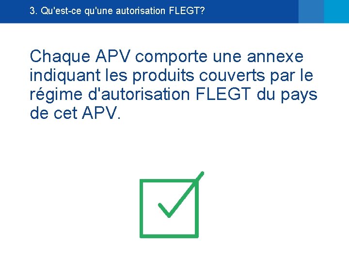 3. Qu'est-ce qu'une autorisation FLEGT? Chaque APV comporte une annexe indiquant les produits couverts