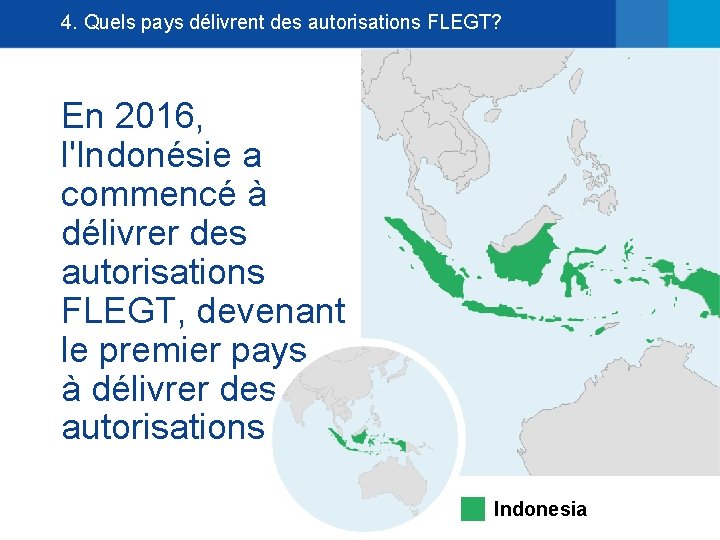 4. Quels pays délivrent des autorisations FLEGT? En 2016, l'Indonésie a commencé à délivrer