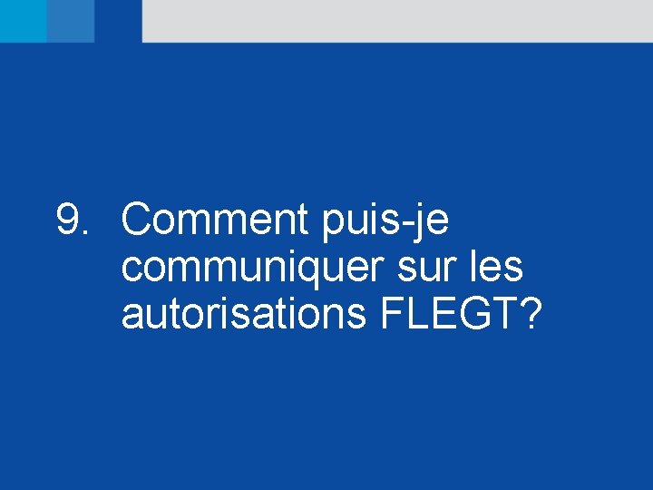 9. Comment puis-je communiquer sur les autorisations FLEGT? 