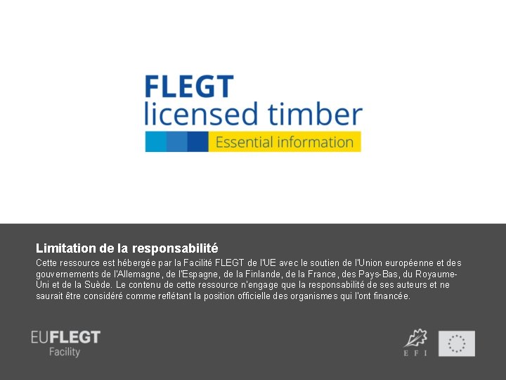 Limitation de la responsabilité Cette ressource est hébergée par la Facilité FLEGT de l'UE