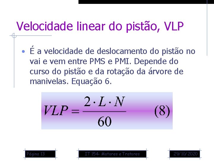 Velocidade linear do pistão, VLP • É a velocidade de deslocamento do pistão no